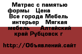 Матрас с памятью формы › Цена ­ 4 495 - Все города Мебель, интерьер » Мягкая мебель   . Алтайский край,Рубцовск г.